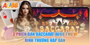 3 Phiên Bản Baccarat AU88 Thú Vị Rinh Thưởng Hấp Dẫn