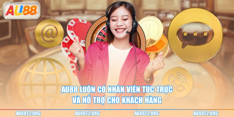 AU88 luôn có nhân viên túc trực và hỗ trợ cho khách hàng