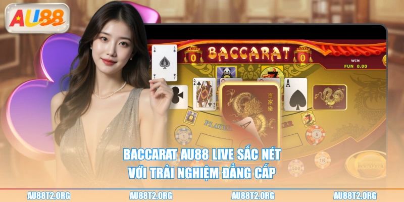 Baccarat AU88 live sắc nét với trải nghiệm đẳng cấp