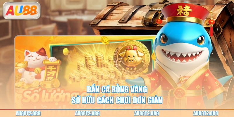 Bắn cá rồng vàng sở hữu cách chơi đơn giản