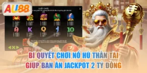 Bí Quyết Chơi Nổ Hũ Thần Tài Giúp Bạn Ăn Jackpot 2 Tỷ Đồng