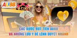 Các Bước Rút Tiền AU88 Và Những Lưu Ý Để Lệnh Duyệt Nhanh