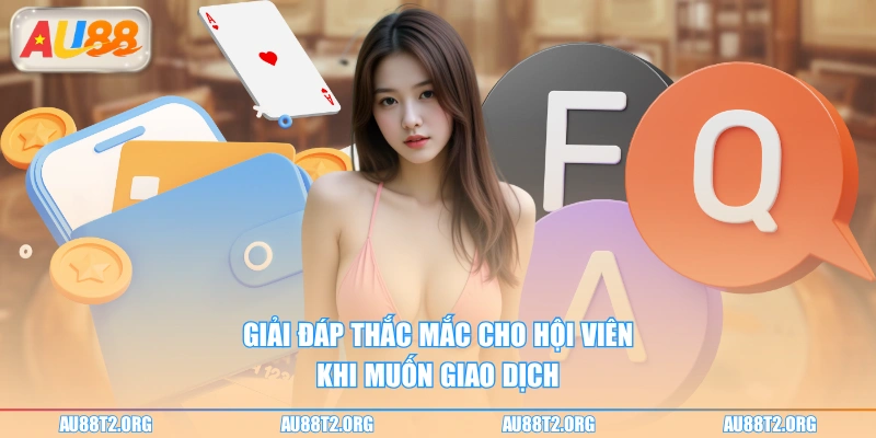 Giải đáp thắc mắc cho hội viên khi muốn giao dịch