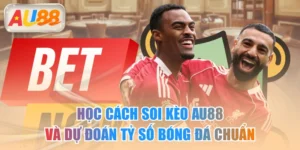Học Cách Soi Kèo AU88 Và Dự Đoán Tỷ Số Bóng Đá Chuẩn