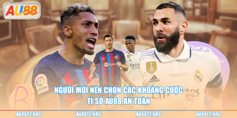 Người mới nên chọn các khoảng cược tỉ số AU88 an toàn