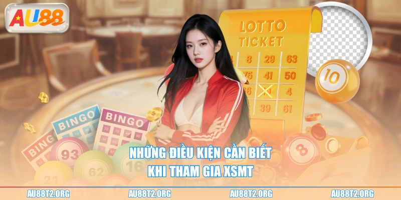 Những điều kiện cần biết khi tham gia XSMT