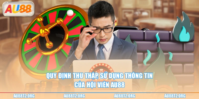 Quy định thu thập, sử dụng thông tin của hội viên AU88