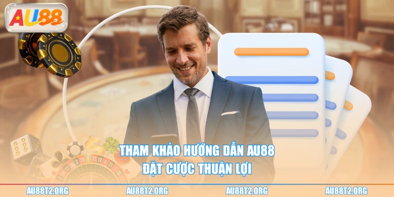 Tham khảo hướng dẫn AU88 đặt cược thuận lợi