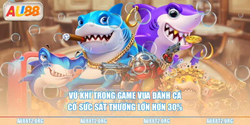 Vũ khí trong game Vua Đánh Cá có sức sát thương lớn hơn 30%